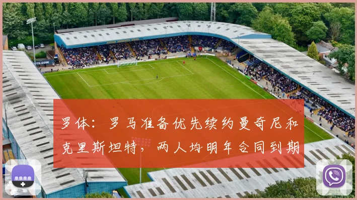 罗体：罗马准备优先续约曼奇尼和克里斯坦特，两人均明年合同到期